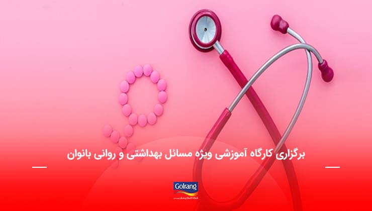 برگزاری کارگاه آموزشی ویژه مسائل بهداشتی و روانی بانوان